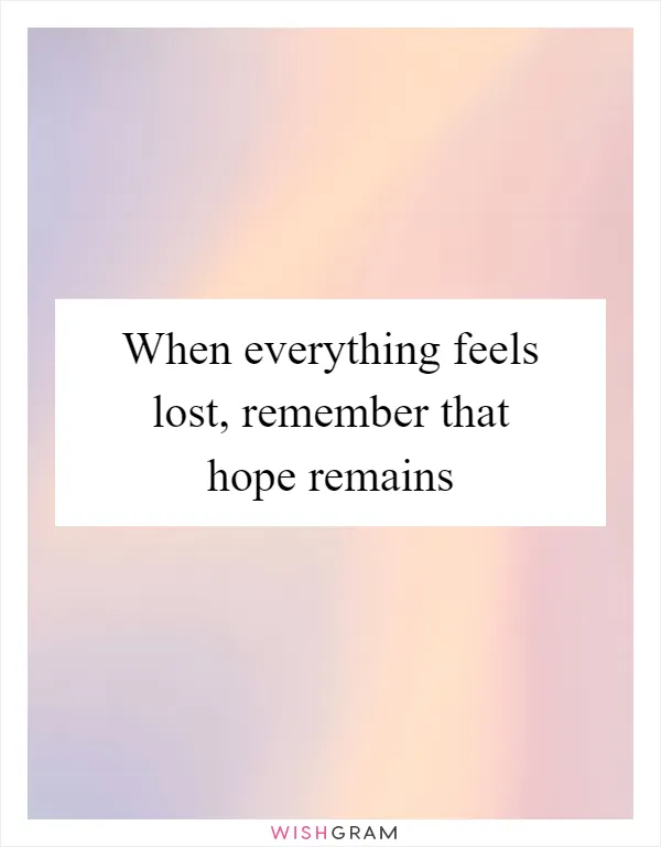 When everything feels lost, remember that hope remains