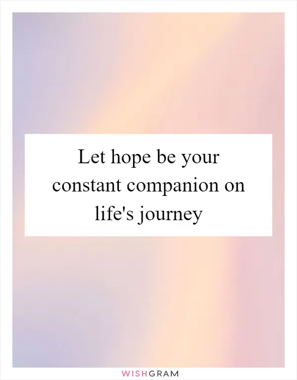 Let hope be your constant companion on life's journey