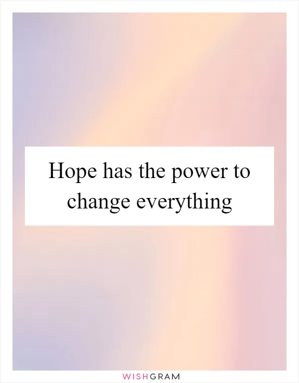 Hope has the power to change everything