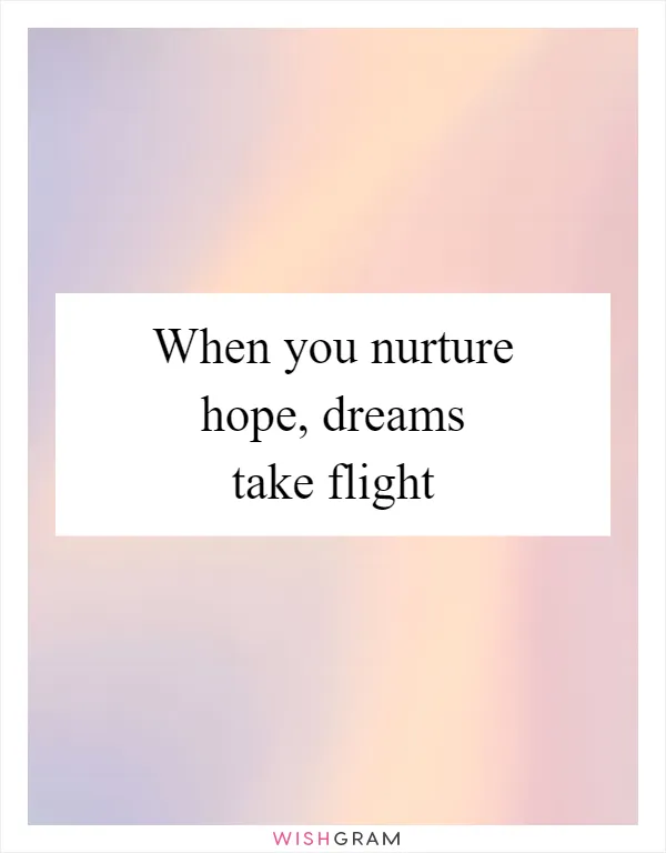 When you nurture hope, dreams take flight