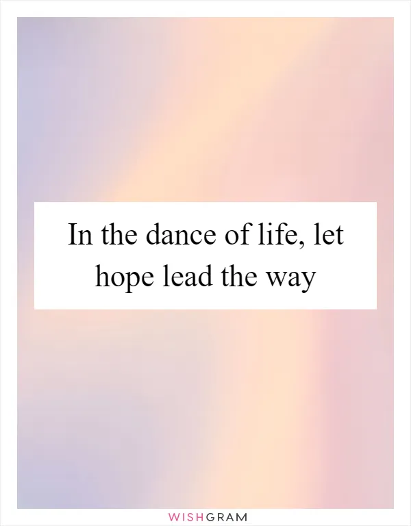 In the dance of life, let hope lead the way