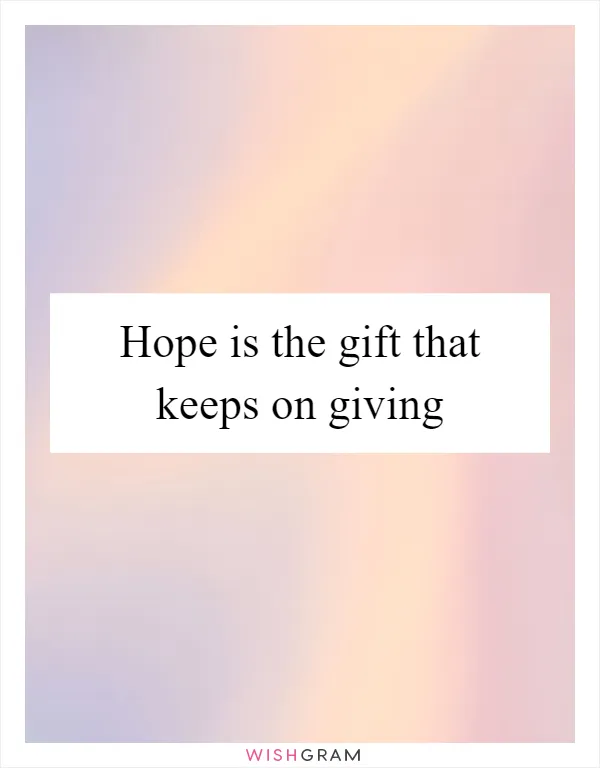 Hope is the gift that keeps on giving