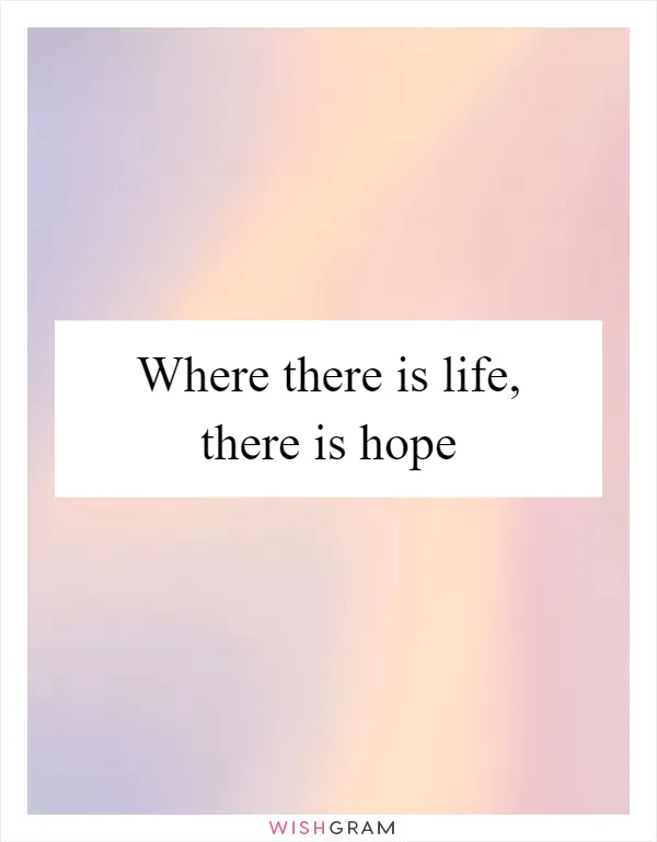 Where there is life, there is hope