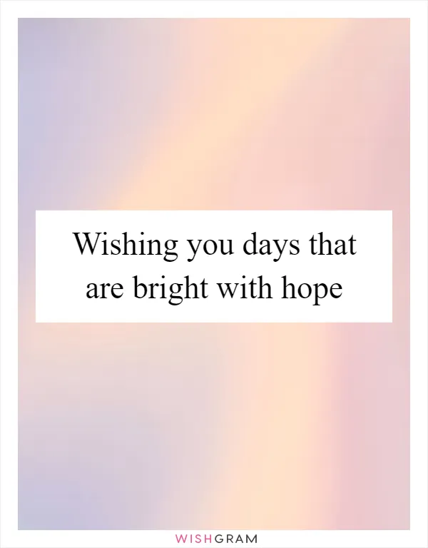 Wishing you days that are bright with hope