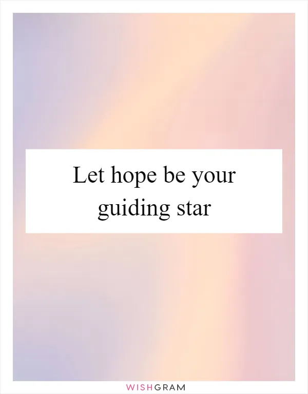 Let hope be your guiding star
