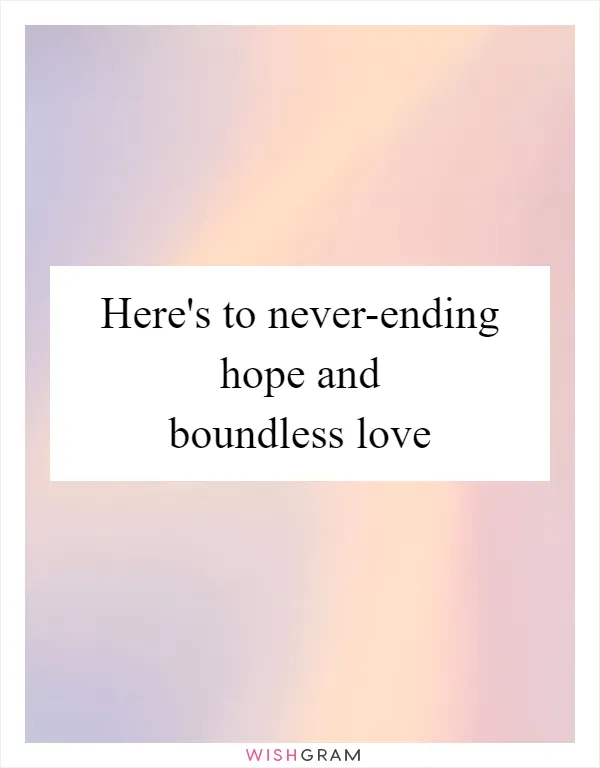 Here's to never-ending hope and boundless love