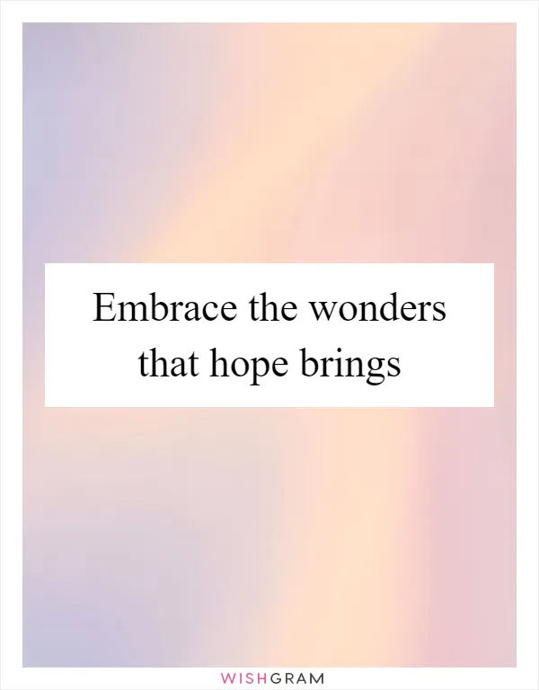 Embrace the wonders that hope brings