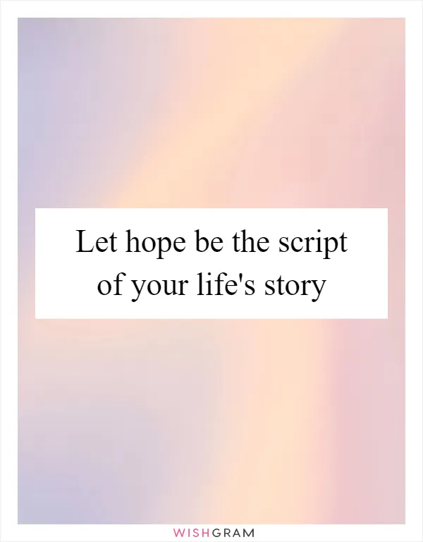 Let hope be the script of your life's story
