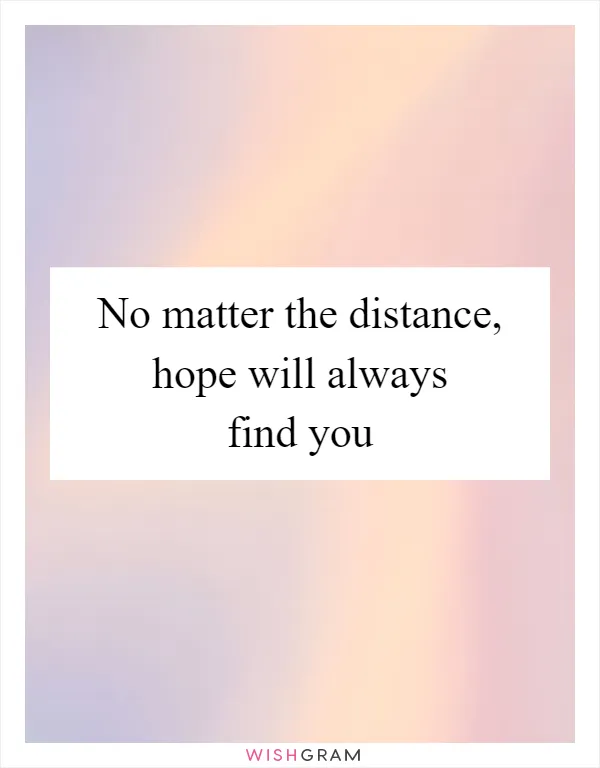 No matter the distance, hope will always find you