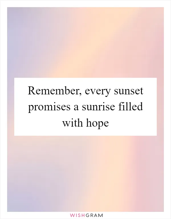 Remember, every sunset promises a sunrise filled with hope
