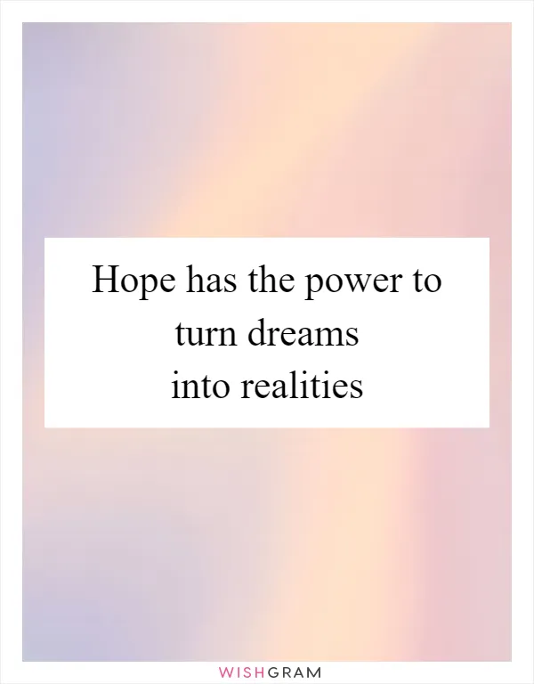 Hope has the power to turn dreams into realities