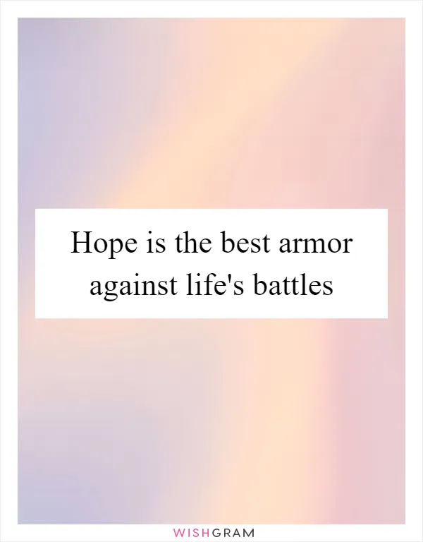 Hope is the best armor against life's battles