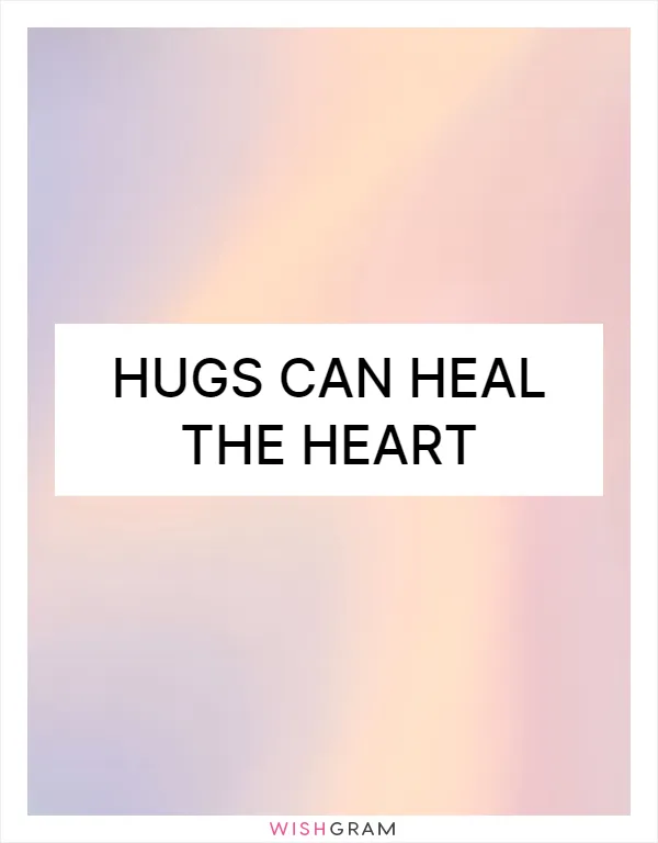 Hugs can heal the heart