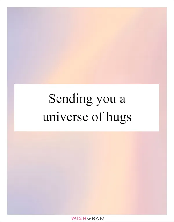 Sending you a universe of hugs