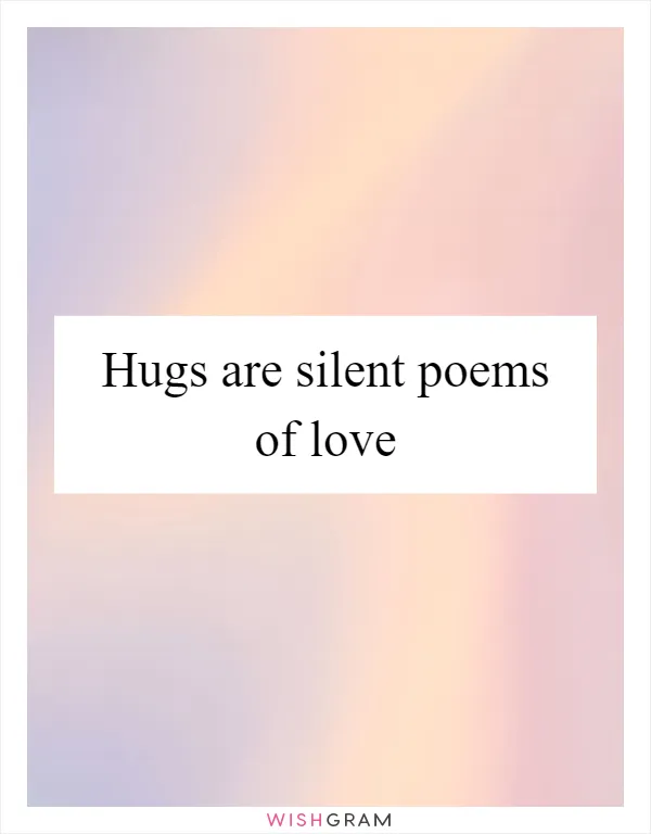 Hugs are silent poems of love