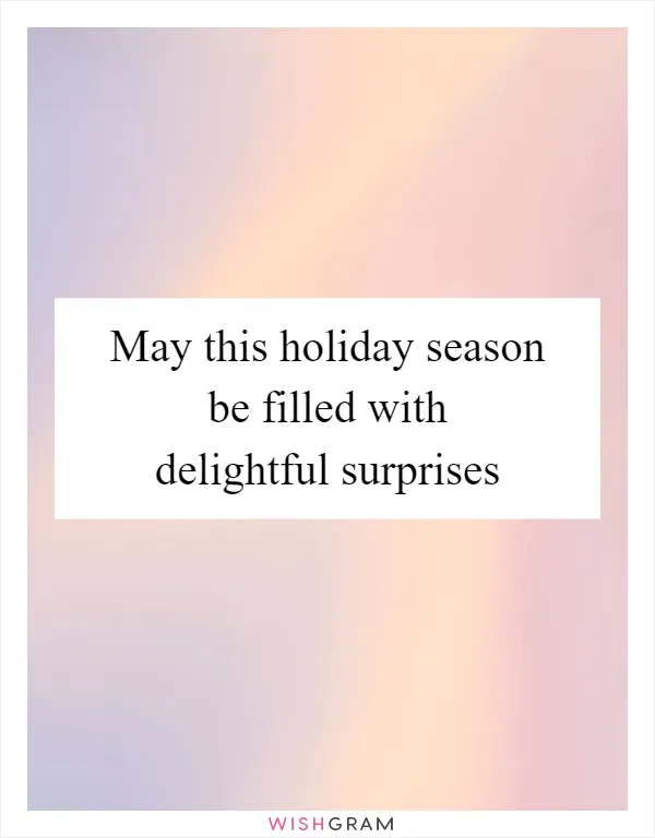May this holiday season be filled with delightful surprises