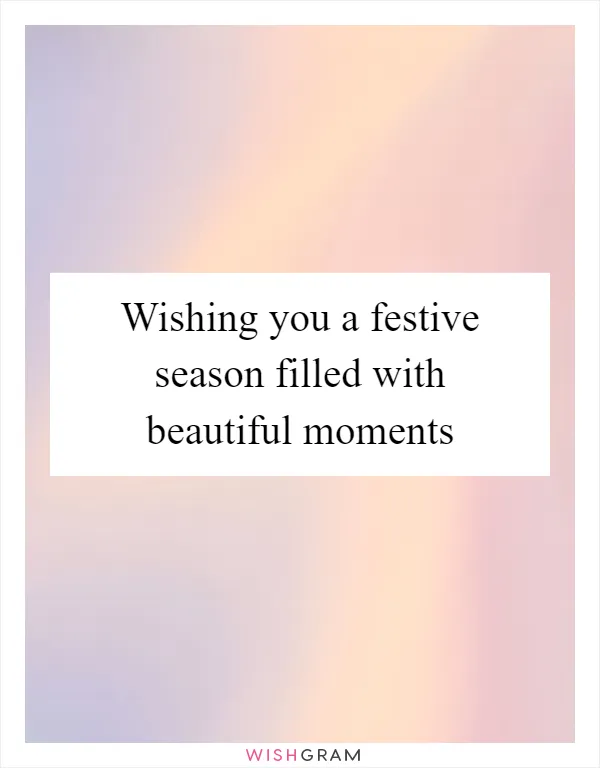 Wishing you a festive season filled with beautiful moments
