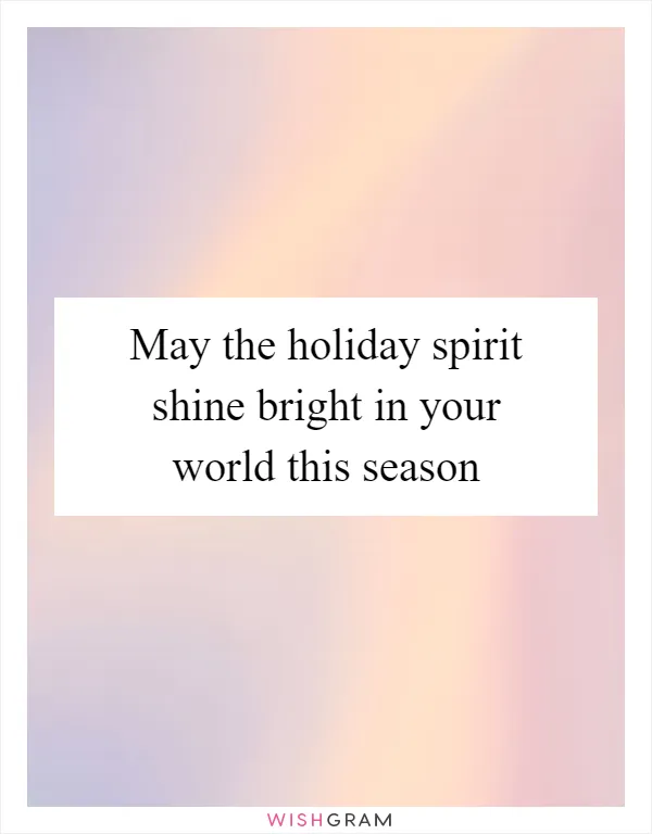 May the holiday spirit shine bright in your world this season