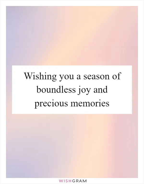 Wishing you a season of boundless joy and precious memories