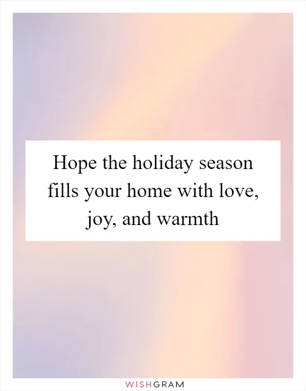 Hope the holiday season fills your home with love, joy, and warmth