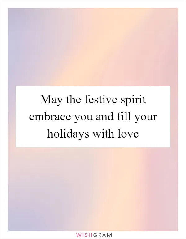 May the festive spirit embrace you and fill your holidays with love