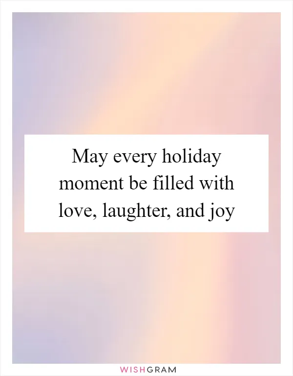 May every holiday moment be filled with love, laughter, and joy