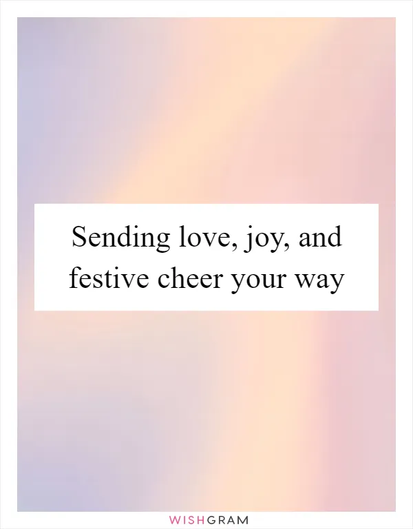 Sending love, joy, and festive cheer your way