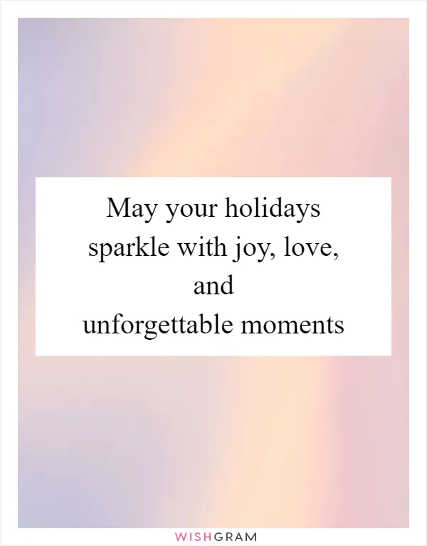 May your holidays sparkle with joy, love, and unforgettable moments
