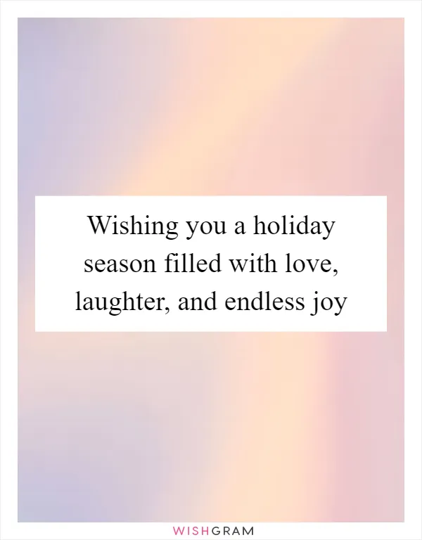 Wishing you a holiday season filled with love, laughter, and endless joy