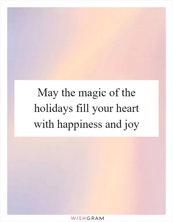 May the magic of the holidays fill your heart with happiness and joy