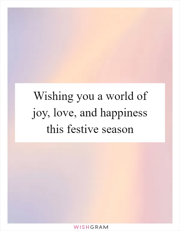 Wishing you a world of joy, love, and happiness this festive season