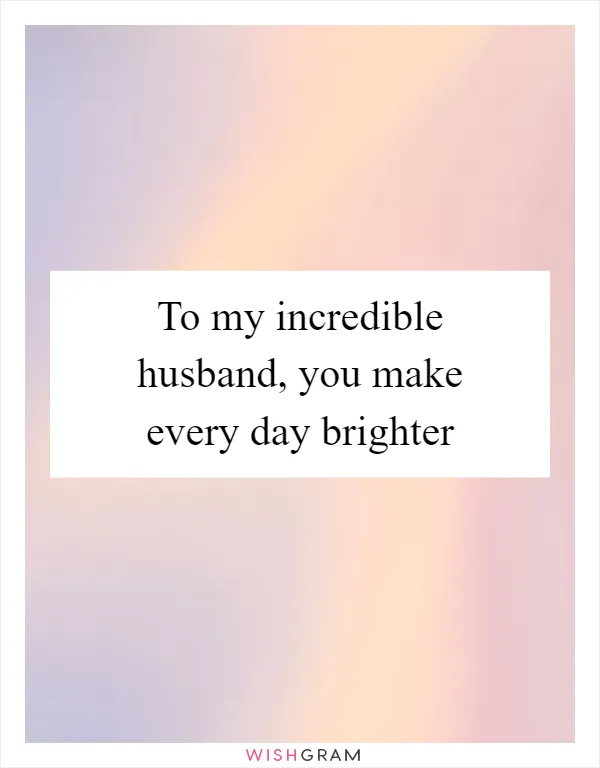 To my incredible husband, you make every day brighter