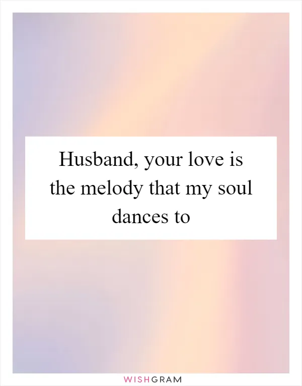 Husband, your love is the melody that my soul dances to
