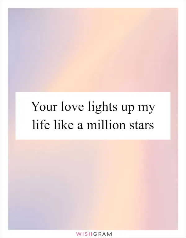 Your love lights up my life like a million stars