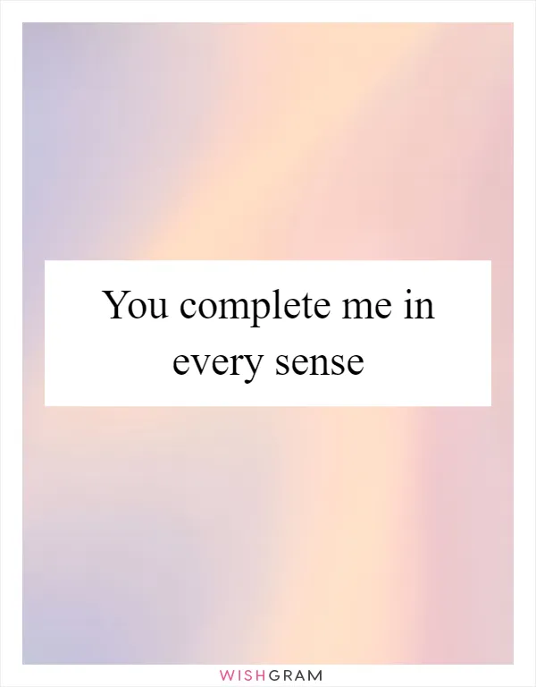 You complete me in every sense
