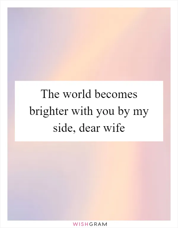 The world becomes brighter with you by my side, dear wife