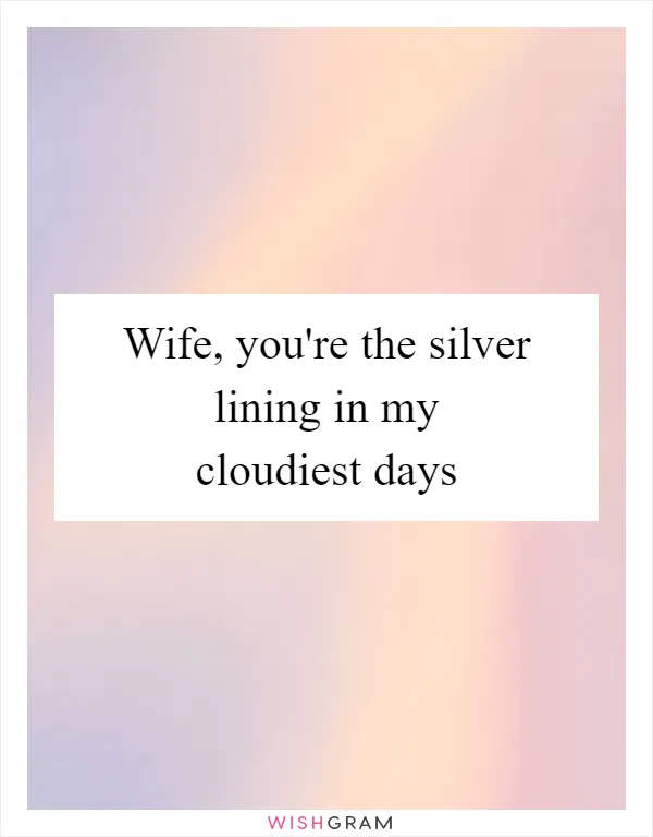 Wife, you're the silver lining in my cloudiest days