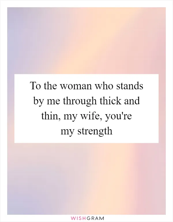 To the woman who stands by me through thick and thin, my wife, you're my strength