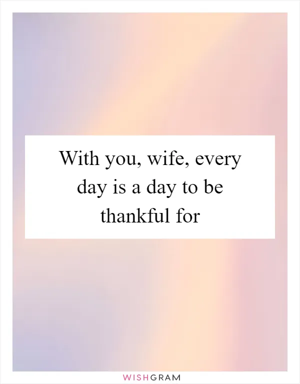With you, wife, every day is a day to be thankful for