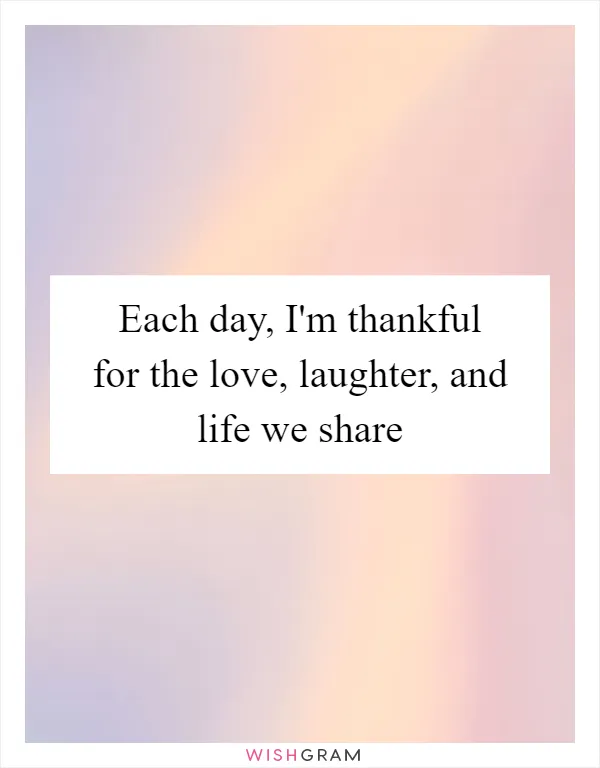 Each day, I'm thankful for the love, laughter, and life we share