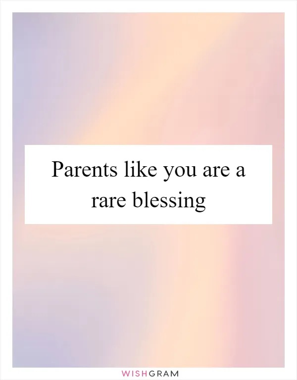 Parents like you are a rare blessing
