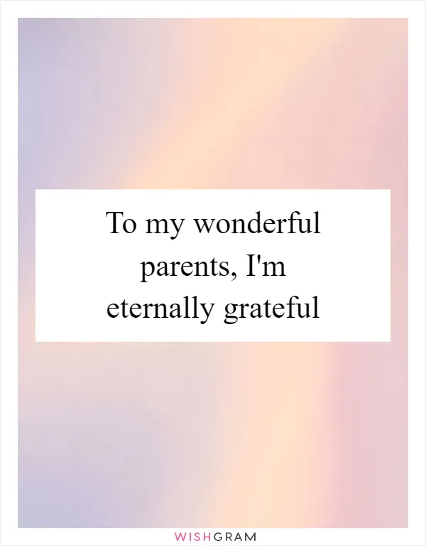 To my wonderful parents, I'm eternally grateful