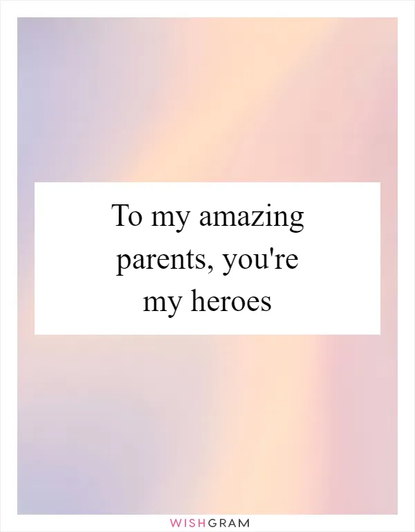 To my amazing parents, you're my heroes