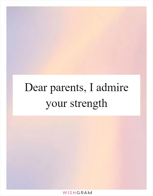 Dear parents, I admire your strength