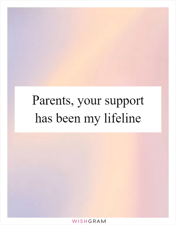 Parents, your support has been my lifeline