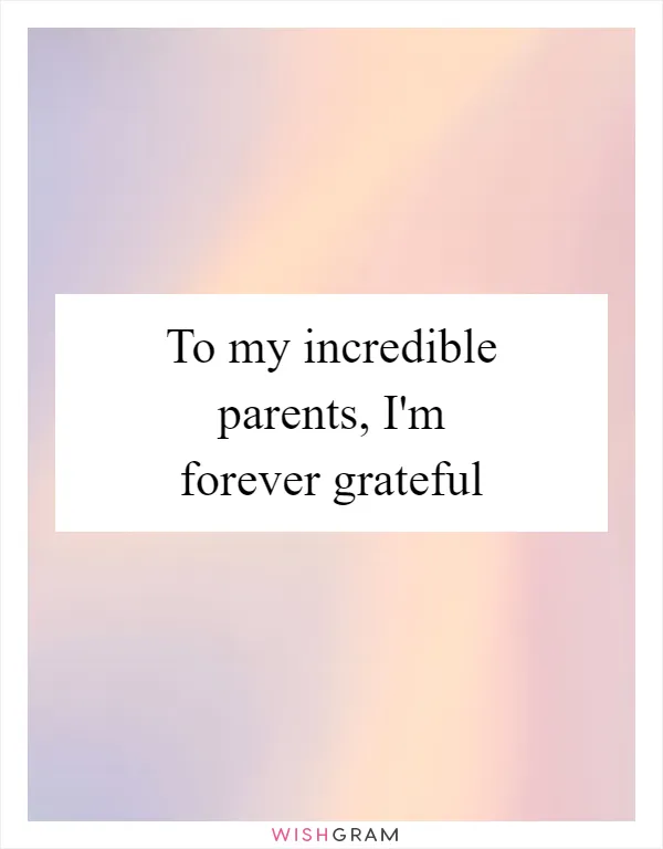 To my incredible parents, I'm forever grateful