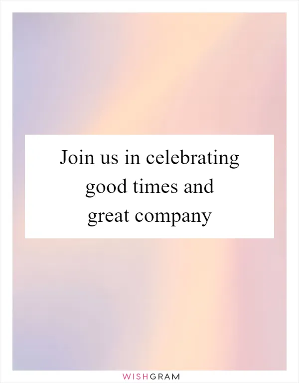 Join us in celebrating good times and great company