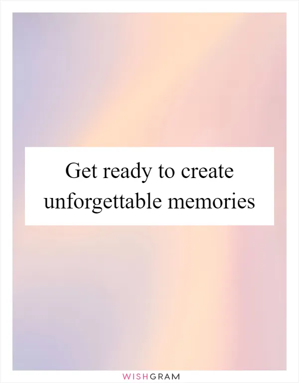 Get ready to create unforgettable memories