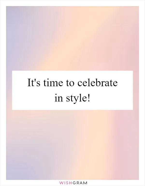 It's time to celebrate in style!