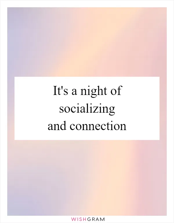 It's a night of socializing and connection